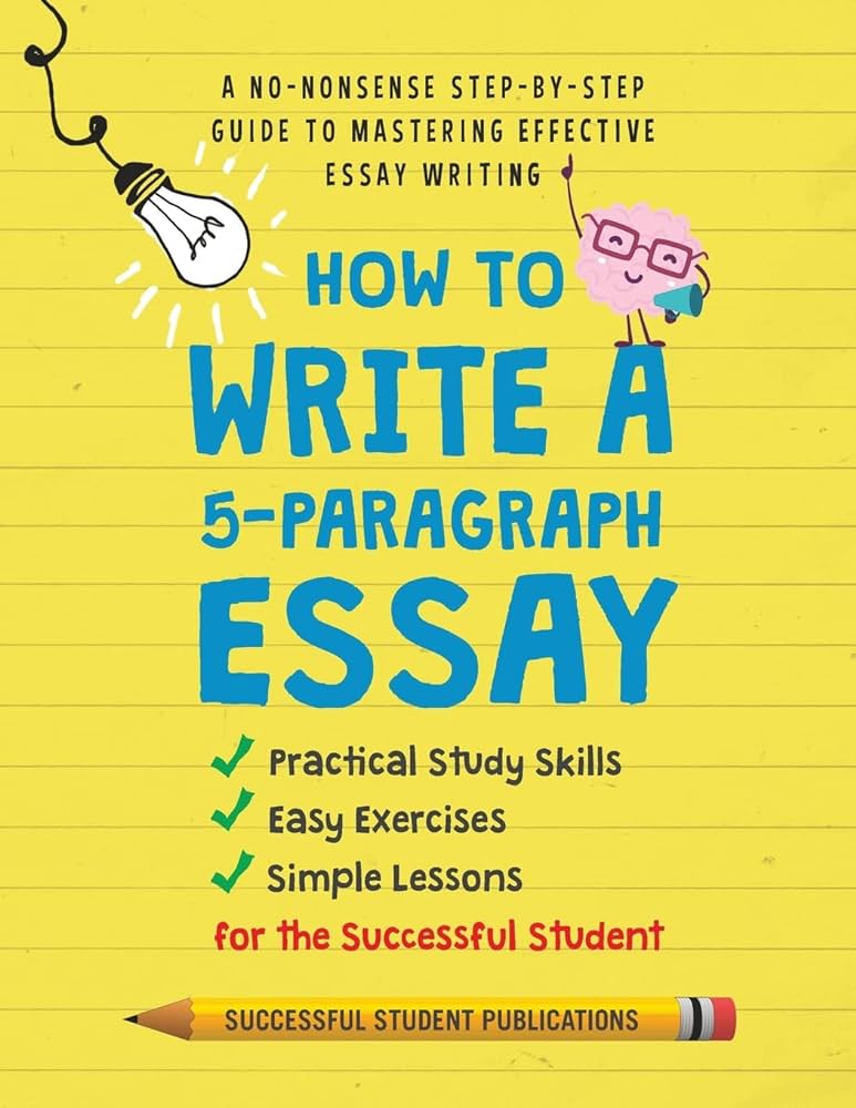 How To Write A 5-Paragraph Essay: A No-Nonsense Step-By-Step Guide To  Mastering Effective Essay Writing, Practical Study Skills, Easy Exercises &  Simple Lessons For The Successful Student: Publications, Successful  Student: 9798986430201: Amazon.Com: