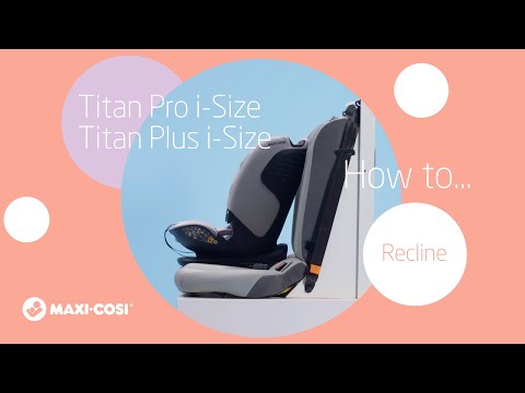 Maxi-Cosi I Titan Pro i-Size and Titan Plus i-Size I How to recline